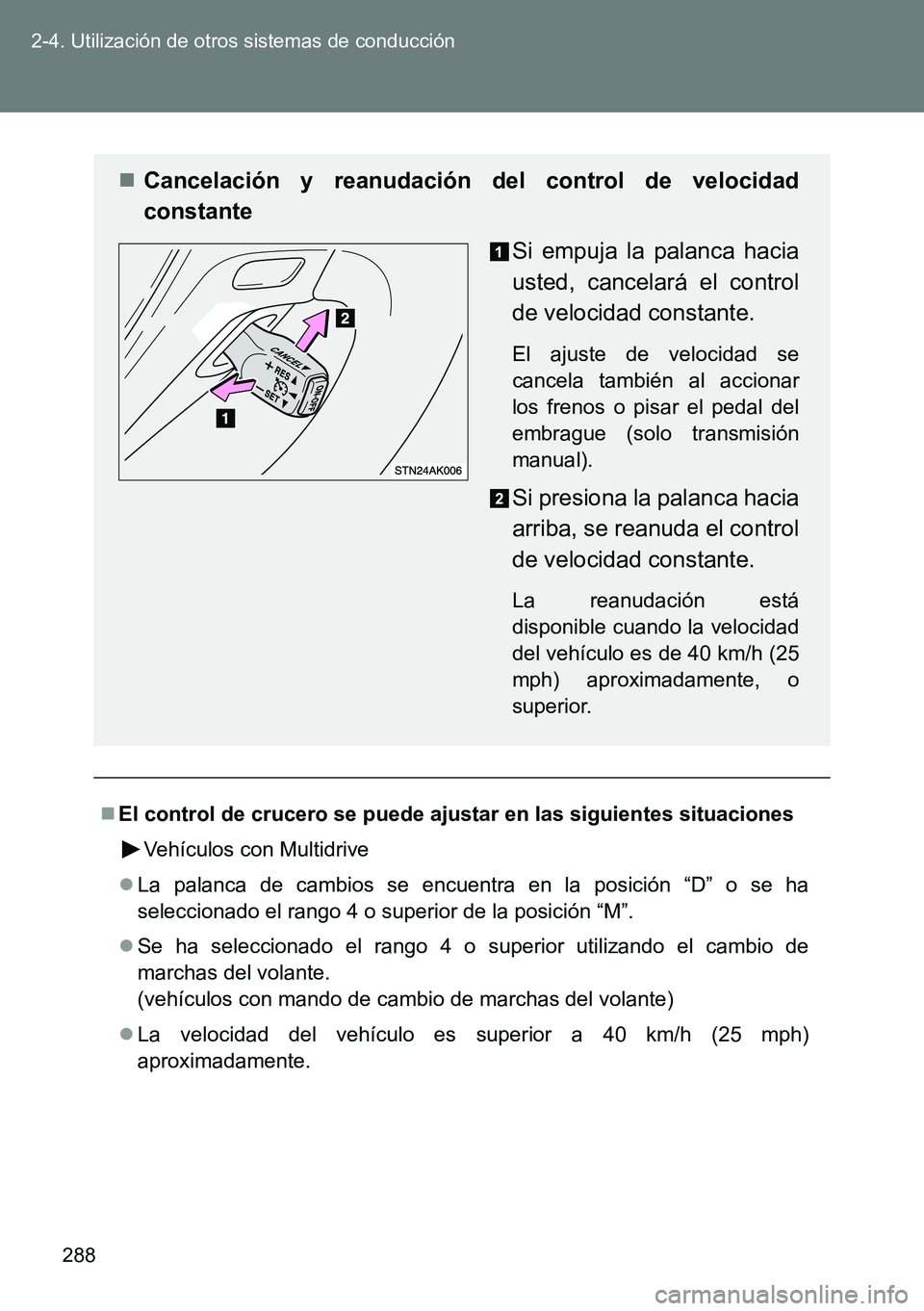 TOYOTA VERSO 2014  Manual del propietario (in Spanish) 288 2-4. Utilización de otros sistemas de conducción
El control de crucero se puede ajustar en las siguientes situaciones
Vehículos con Multidrive
La palanca de cambios se encuentra en la pos