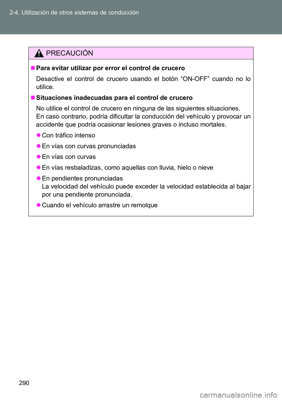TOYOTA VERSO 2014  Manual del propietario (in Spanish) 290 2-4. Utilización de otros sistemas de conducción
PRECAUCIÓN
Para evitar utilizar por error el control de crucero
Desactive el control de crucero usando el botón “ON-OFF” cuando no lo
ut
