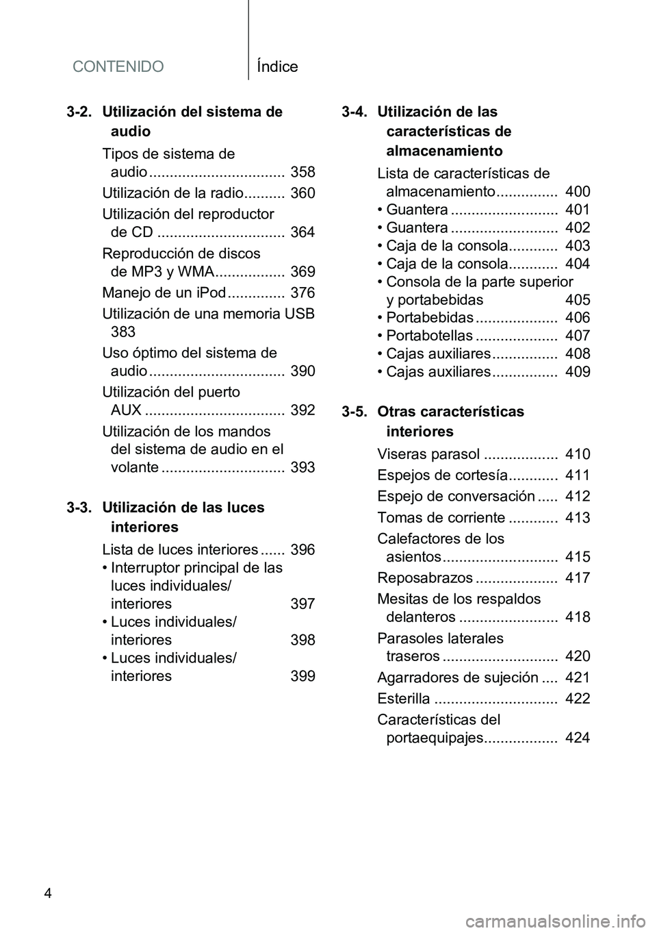 TOYOTA VERSO 2014 Manual del propietario (in Spanish) CONTENIDOÍndice
4
3-2. Utilización del sistema de
audio
Tipos de sistema de
audio ................................. 358
Utilización de la radio.......... 360
Utilización del reproductor
de CD TOYOTA VERSO 2014 Manual del propietario (in Spanish) CONTENIDOÍndice
4
3-2. Utilización del sistema de
audio
Tipos de sistema de
audio ................................. 358
Utilización de la radio.......... 360
Utilización del reproductor
de CD