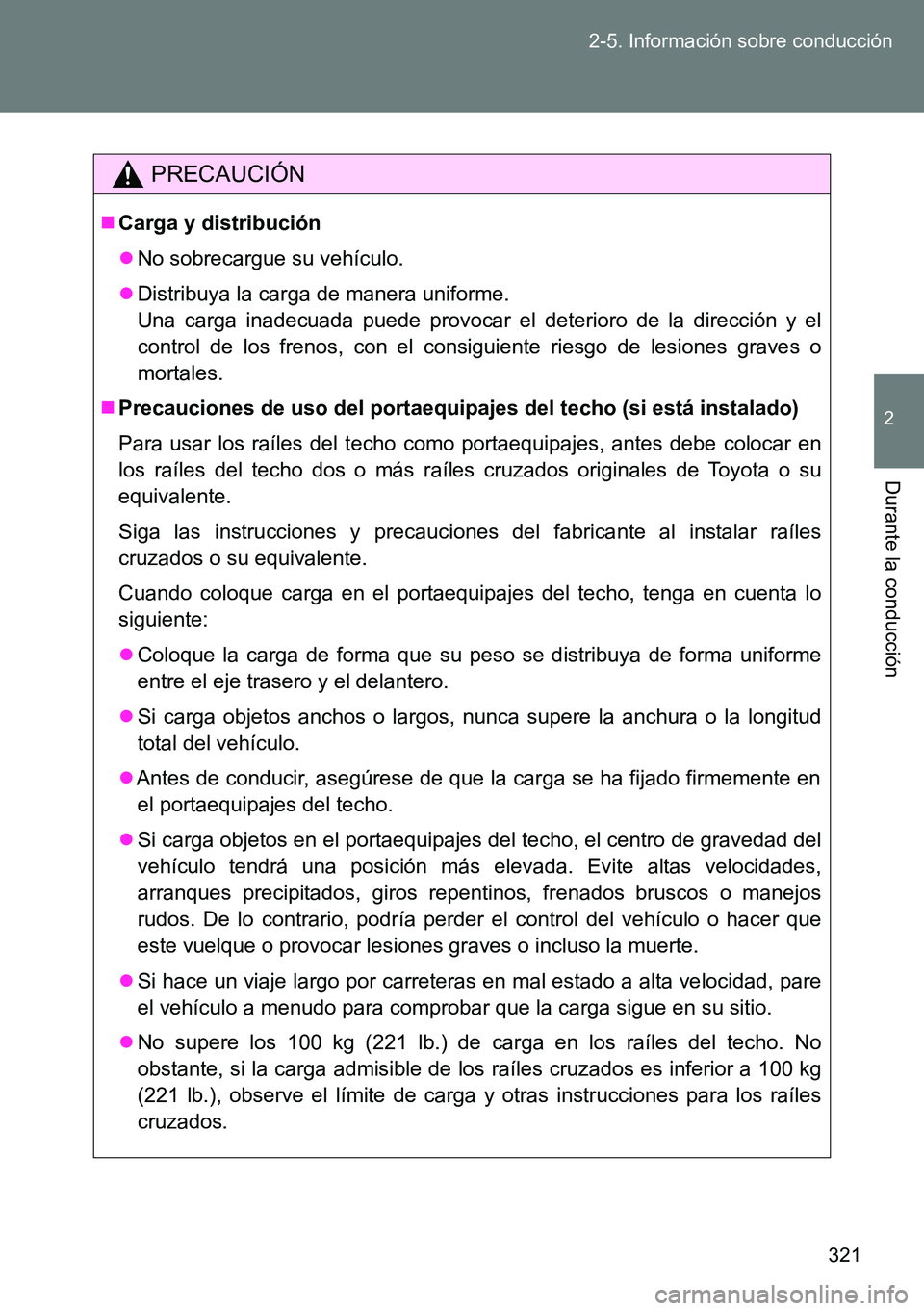 TOYOTA VERSO 2014 Manual del propietario (in Spanish) 321 2-5. Información sobre conducción
2
Durante la conducción
PRECAUCIÓN
Carga y distribución
No sobrecargue su vehículo.
Distribuya la carga de manera uniforme.
Una carga inadecuada pu TOYOTA VERSO 2014 Manual del propietario (in Spanish) 321 2-5. Información sobre conducción
2
Durante la conducción
PRECAUCIÓN
Carga y distribución
No sobrecargue su vehículo.
Distribuya la carga de manera uniforme.
Una carga inadecuada pu