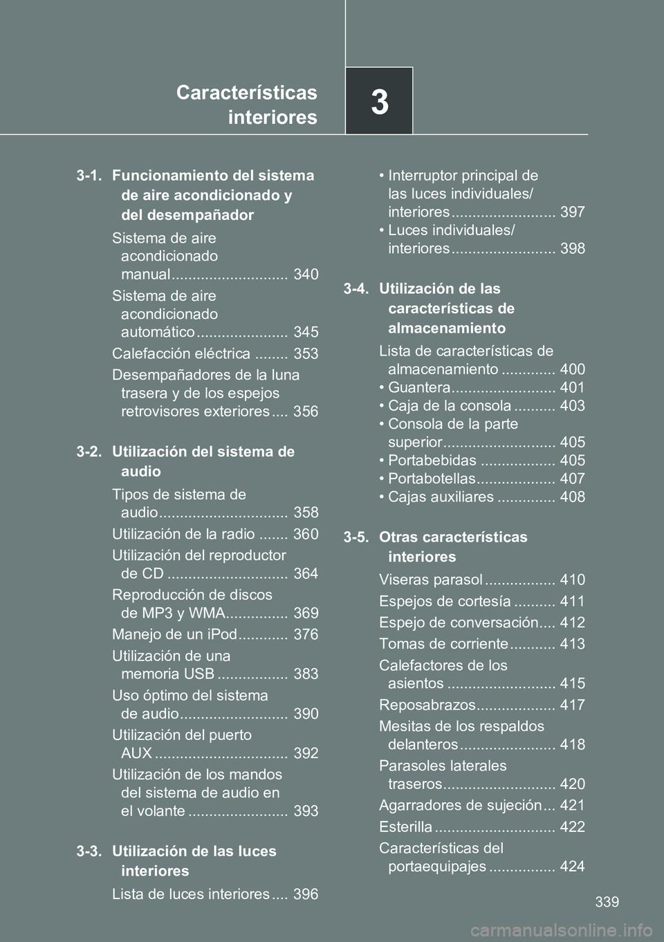 TOYOTA VERSO 2014 Manual del propietario (in Spanish) 3Características
interiores
339
3-1. Funcionamiento del sistema
de aire acondicionado y
del desempañador
Sistema de aire
acondicionado
manual ............................ 340
Sistema de aire
a TOYOTA VERSO 2014 Manual del propietario (in Spanish) 3Características
interiores
339
3-1. Funcionamiento del sistema
de aire acondicionado y
del desempañador
Sistema de aire
acondicionado
manual ............................ 340
Sistema de aire
a