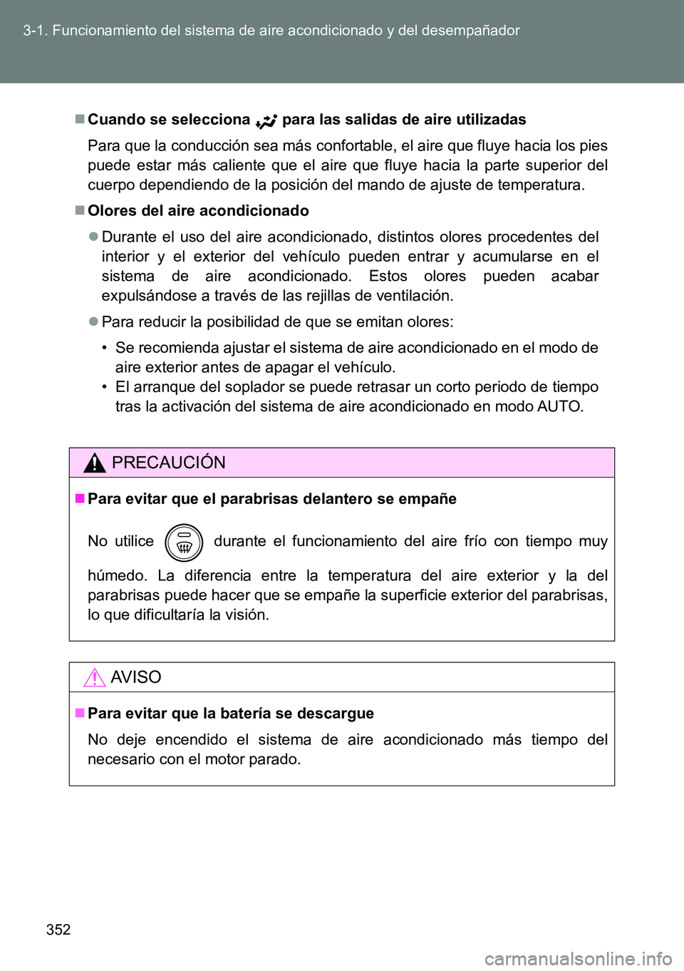 TOYOTA VERSO 2014 Manual del propietario (in Spanish) 352 3-1. Funcionamiento del sistema de aire acondicionado y del desempañador
Cuando se selecciona para las salidas de aire utilizadas
Para que la conducción sea más confortable, el aire que flu TOYOTA VERSO 2014 Manual del propietario (in Spanish) 352 3-1. Funcionamiento del sistema de aire acondicionado y del desempañador
Cuando se selecciona para las salidas de aire utilizadas
Para que la conducción sea más confortable, el aire que flu
