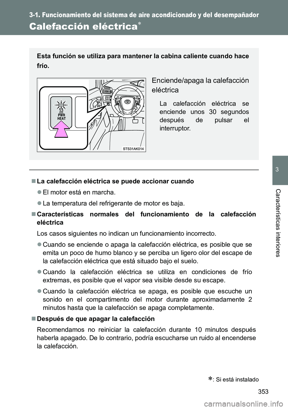 TOYOTA VERSO 2014 Manual del propietario (in Spanish) 353
3-1. Funcionamiento del sistema de aire acondicionado y del desempañador
3
Características interiores
Calefacción eléctrica
: Si está instalado
La calefacción eléctrica se puede ac TOYOTA VERSO 2014 Manual del propietario (in Spanish) 353
3-1. Funcionamiento del sistema de aire acondicionado y del desempañador
3
Características interiores
Calefacción eléctrica
: Si está instalado
La calefacción eléctrica se puede ac