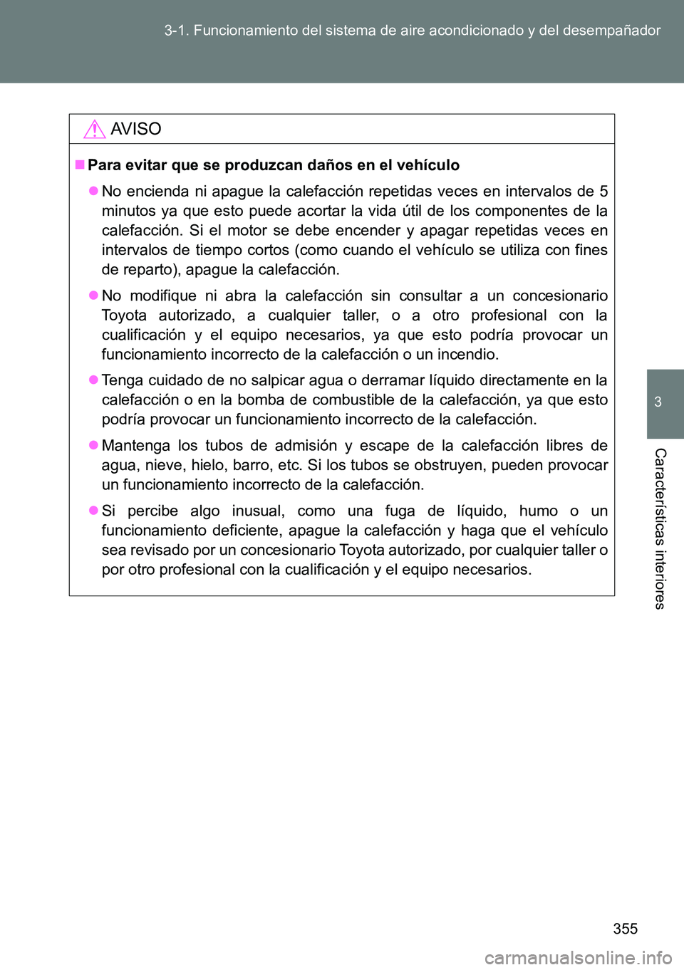 TOYOTA VERSO 2014 Manual del propietario (in Spanish) 355 3-1. Funcionamiento del sistema de aire acondicionado y del desempañador
3
Características interiores
AVISO
Para evitar que se produzcan daños en el vehículo
No encienda ni apague la cal TOYOTA VERSO 2014 Manual del propietario (in Spanish) 355 3-1. Funcionamiento del sistema de aire acondicionado y del desempañador
3
Características interiores
AVISO
Para evitar que se produzcan daños en el vehículo
No encienda ni apague la cal