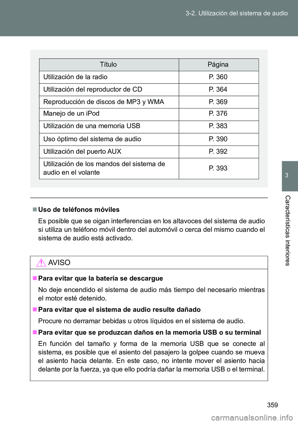 TOYOTA VERSO 2014 Manual del propietario (in Spanish) 359 3-2. Utilización del sistema de audio
3
Características interiores
Uso de teléfonos móviles
Es posible que se oigan interferencias en los altavoces del sistema de audio
si utiliza un teléf TOYOTA VERSO 2014 Manual del propietario (in Spanish) 359 3-2. Utilización del sistema de audio
3
Características interiores
Uso de teléfonos móviles
Es posible que se oigan interferencias en los altavoces del sistema de audio
si utiliza un teléf