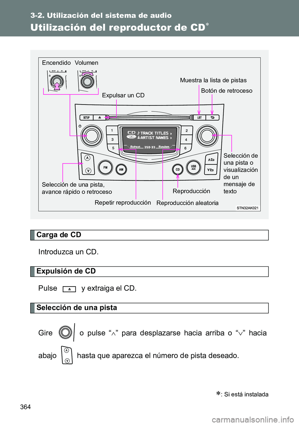 TOYOTA VERSO 2014  Manual del propietario (in Spanish) 364
3-2. Utilización del sistema de audio
Utilización del reproductor de CD
Carga de CD
Introduzca un CD.
Expulsión de CD
Pulse   y extraiga el CD.
Selección de una pista
Gire  o pulse “
