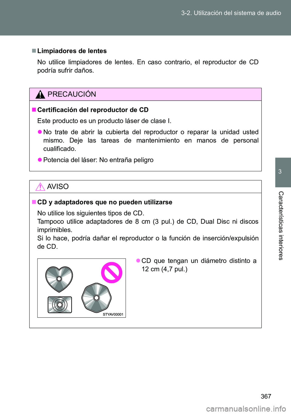TOYOTA VERSO 2014  Manual del propietario (in Spanish) 367 3-2. Utilización del sistema de audio
3
Características interiores
Limpiadores de lentes
No utilice limpiadores de lentes. En caso contrario, el reproductor de CD
podría sufrir daños.
PRECA
