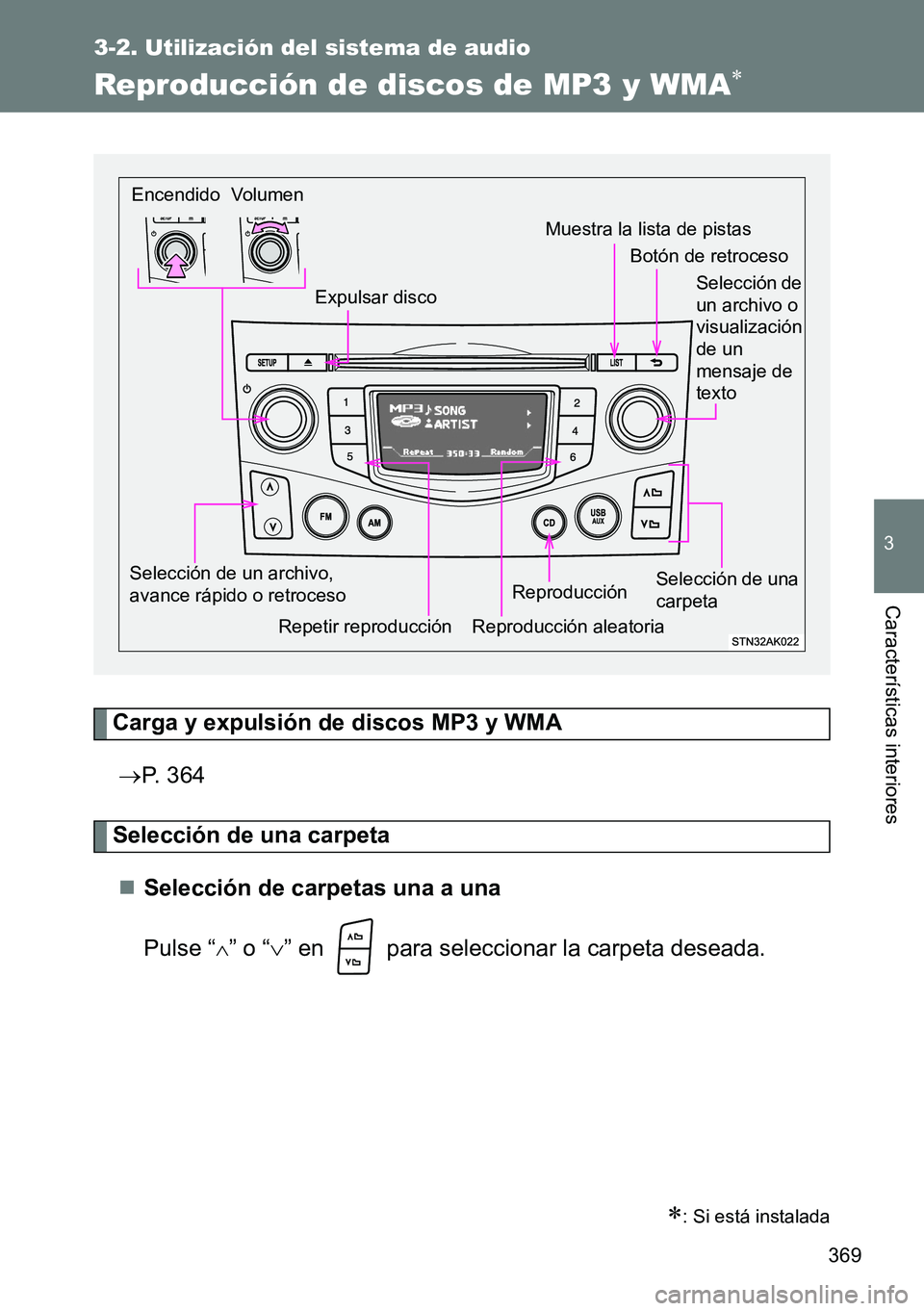 TOYOTA VERSO 2014  Manual del propietario (in Spanish) 369
3-2. Utilización del sistema de audio
3
Características interiores
Reproducción de discos de MP3 y WMA
Carga y expulsión de discos MP3 y WMA
P. 364
Selección de una carpeta
Selecció