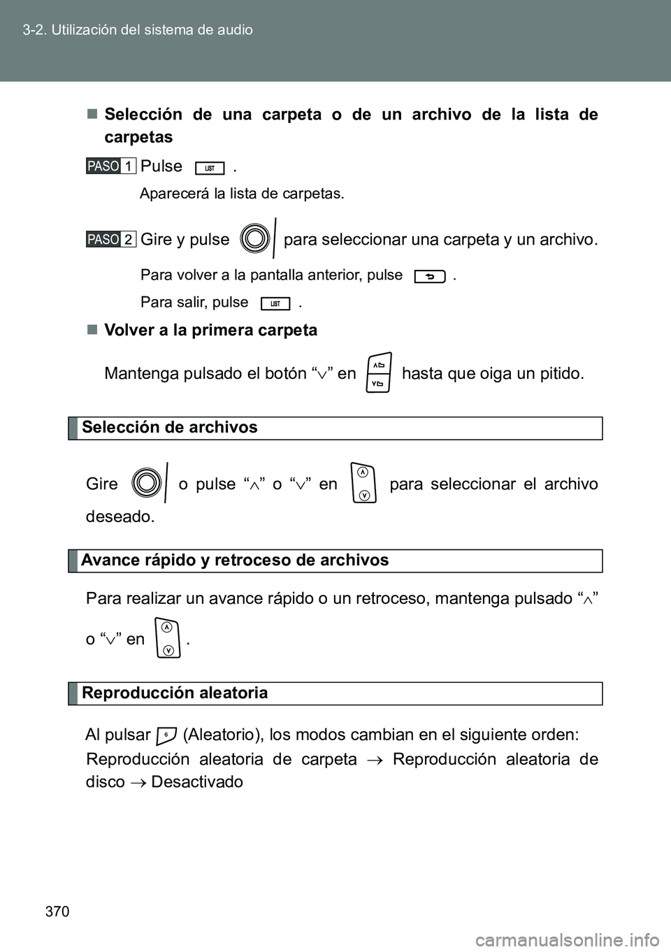 TOYOTA VERSO 2014  Manual del propietario (in Spanish) 370 3-2. Utilización del sistema de audio
Selección de una carpeta o de un archivo de la lista de
carpetas
Pulse . 
Aparecerá la lista de carpetas.
Gire y pulse   para seleccionar una carpeta y 