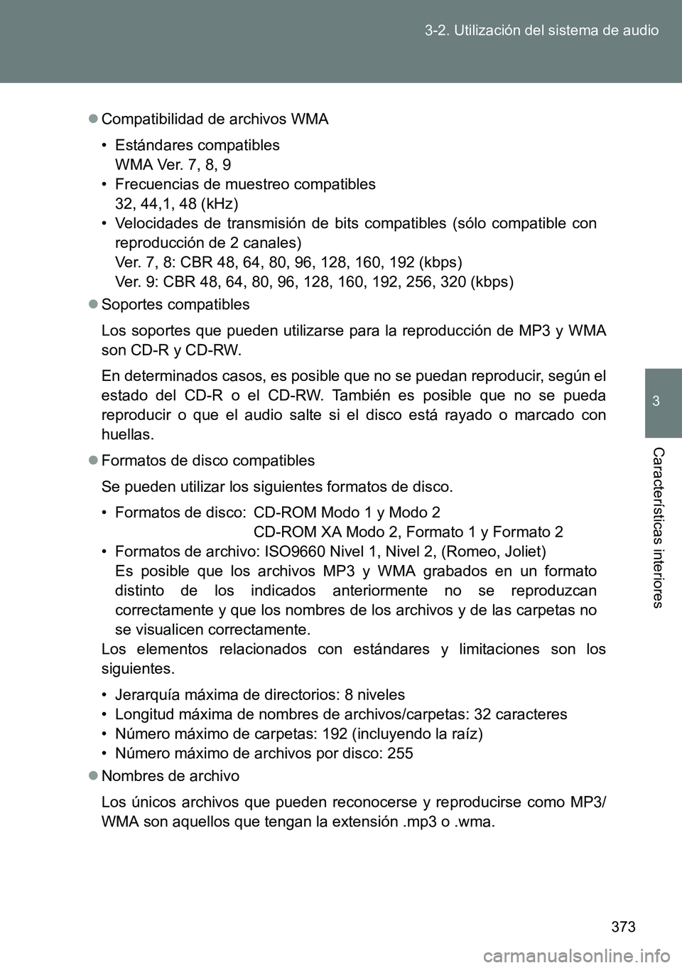 TOYOTA VERSO 2014 Manual del propietario (in Spanish) 373 3-2. Utilización del sistema de audio
3
Características interiores
Compatibilidad de archivos WMA
• Estándares compatibles
WMA Ver. 7, 8, 9
• Frecuencias de muestreo compatibles
32, 44,1 TOYOTA VERSO 2014 Manual del propietario (in Spanish) 373 3-2. Utilización del sistema de audio
3
Características interiores
Compatibilidad de archivos WMA
• Estándares compatibles
WMA Ver. 7, 8, 9
• Frecuencias de muestreo compatibles
32, 44,1