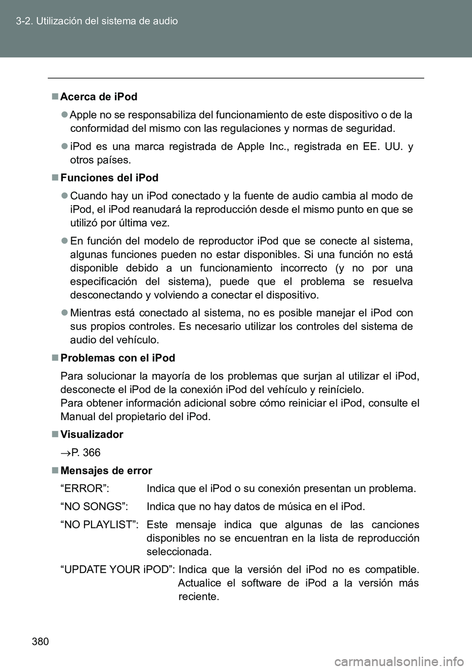 TOYOTA VERSO 2014 Manual del propietario (in Spanish) 380 3-2. Utilización del sistema de audio
Acerca de iPod
Apple no se responsabiliza del funcionamiento de este dispositivo o de la
conformidad del mismo con las regulaciones y normas de segurid TOYOTA VERSO 2014 Manual del propietario (in Spanish) 380 3-2. Utilización del sistema de audio
Acerca de iPod
Apple no se responsabiliza del funcionamiento de este dispositivo o de la
conformidad del mismo con las regulaciones y normas de segurid