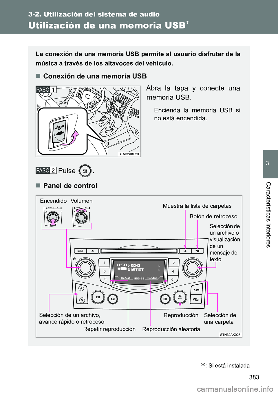 TOYOTA VERSO 2014  Manual del propietario (in Spanish) 383
3-2. Utilización del sistema de audio
3
Características interiores
Utilización de una memoria USB
: Si está instalada
La conexión de una memoria USB permite al usuario disfrutar de la
m