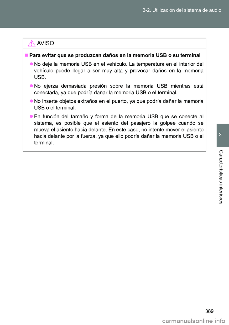 TOYOTA VERSO 2014  Manual del propietario (in Spanish) 389 3-2. Utilización del sistema de audio
3
Características interiores
AVISO
Para evitar que se produzcan daños en la memoria USB o su terminal
No deje la memoria USB en el vehículo. La temp