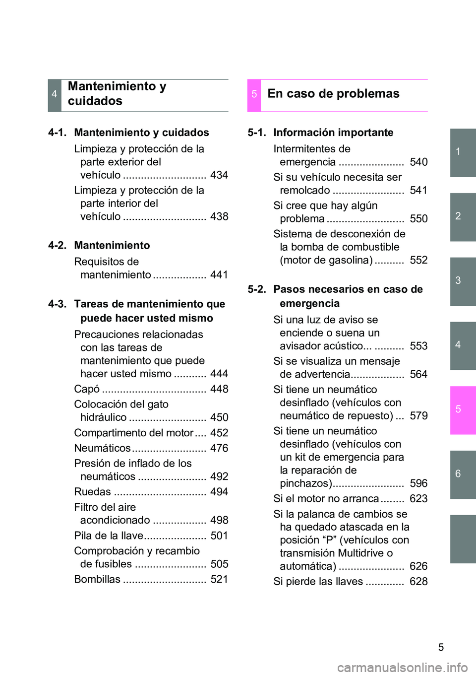 TOYOTA VERSO 2014 Manual del propietario (in Spanish) 1
2
3
4
5
6
5
4-1. Mantenimiento y cuidados
Limpieza y protección de la
parte exterior del
vehículo ............................ 434
Limpieza y protección de la
parte interior del
vehículo .. TOYOTA VERSO 2014 Manual del propietario (in Spanish) 1
2
3
4
5
6
5
4-1. Mantenimiento y cuidados
Limpieza y protección de la
parte exterior del
vehículo ............................ 434
Limpieza y protección de la
parte interior del
vehículo ..