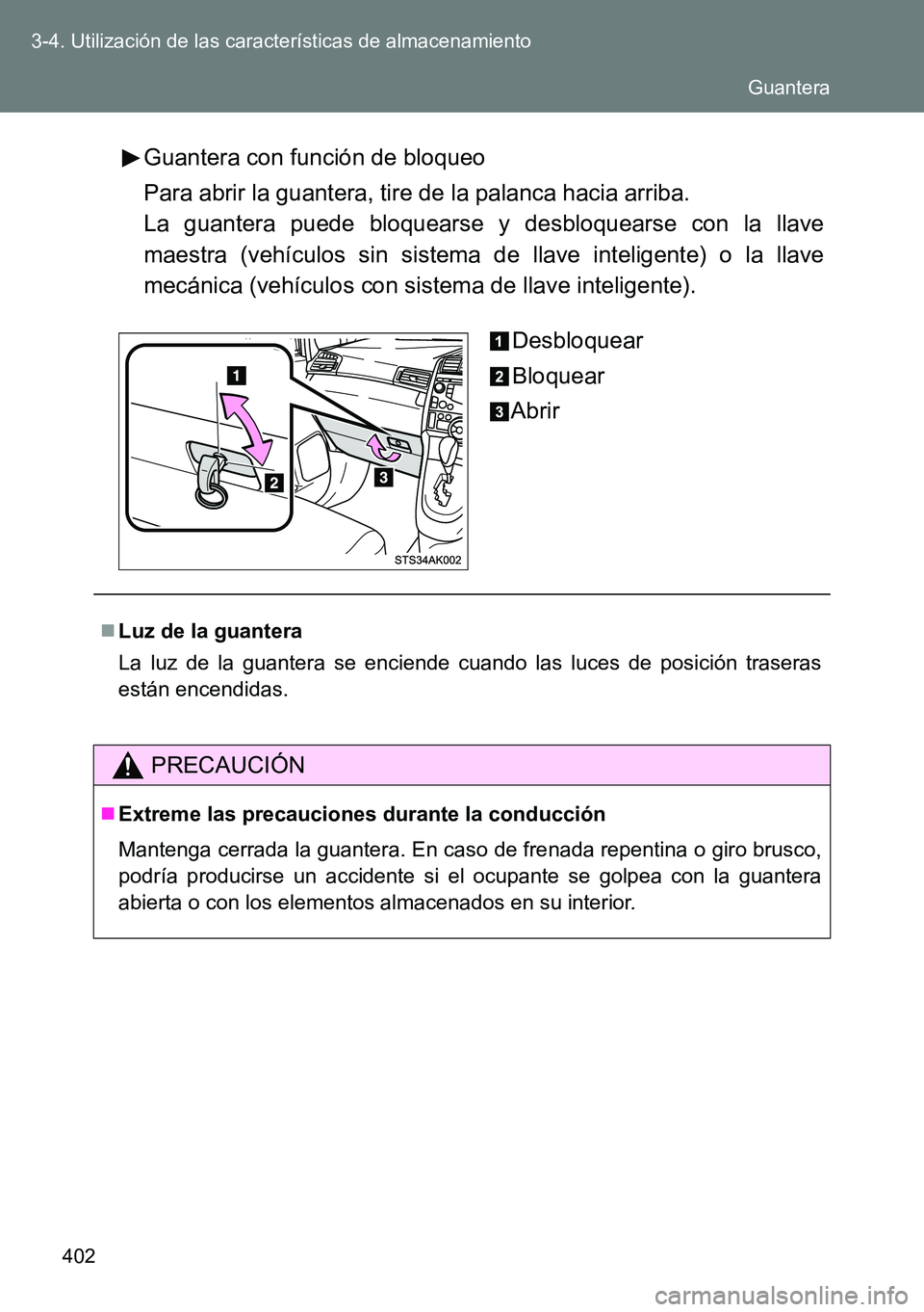 TOYOTA VERSO 2014  Manual del propietario (in Spanish) 402 3-4. Utilización de las características de almacenamiento
Guantera con función de bloqueo
Para abrir la guantera, tire de la palanca hacia arriba.
La guantera puede bloquearse y desbloquearse c