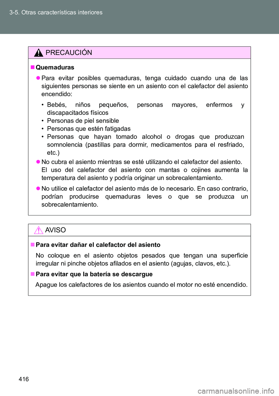 TOYOTA VERSO 2014  Manual del propietario (in Spanish) 416 3-5. Otras características interiores
PRECAUCIÓN
Quemaduras
Para evitar posibles quemaduras, tenga cuidado cuando una de las
siguientes personas se siente en un asiento con el calefactor d