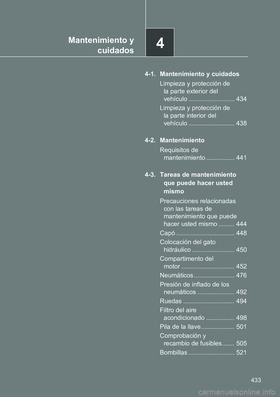 TOYOTA VERSO 2014  Manual del propietario (in Spanish) 4Mantenimiento y
cuidados
433
4-1. Mantenimiento y cuidados
Limpieza y protección de 
la parte exterior del 
vehículo .......................... 434
Limpieza y protección de 
la parte interior del 