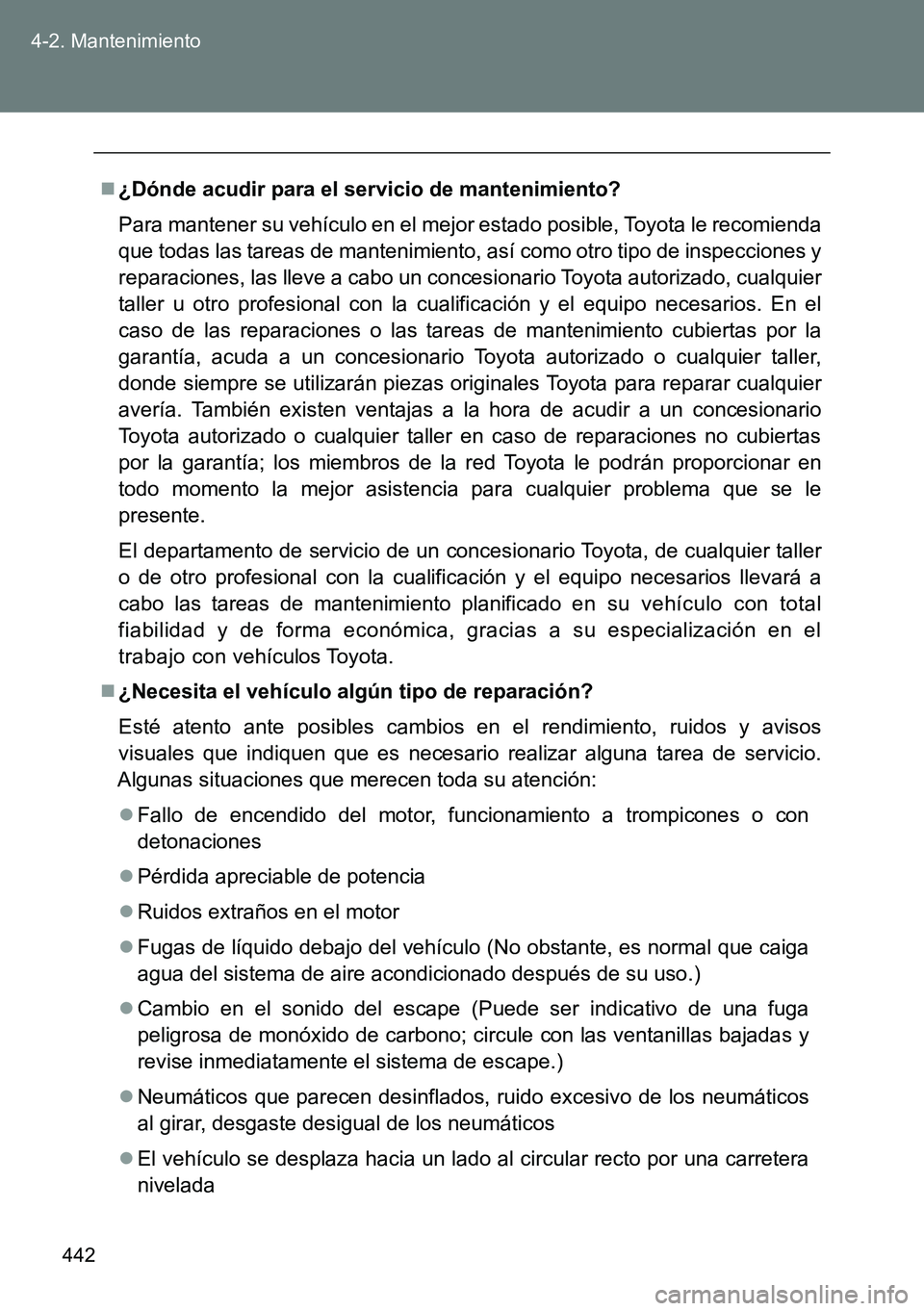 TOYOTA VERSO 2014 Manual del propietario (in Spanish) 442 4-2. Mantenimiento
¿Dónde acudir para el servicio de mantenimiento?
Para mantener su vehículo en el mejor estado posible, Toyota le recomienda
que todas las tareas de mantenimiento, así com TOYOTA VERSO 2014 Manual del propietario (in Spanish) 442 4-2. Mantenimiento
¿Dónde acudir para el servicio de mantenimiento?
Para mantener su vehículo en el mejor estado posible, Toyota le recomienda
que todas las tareas de mantenimiento, así com