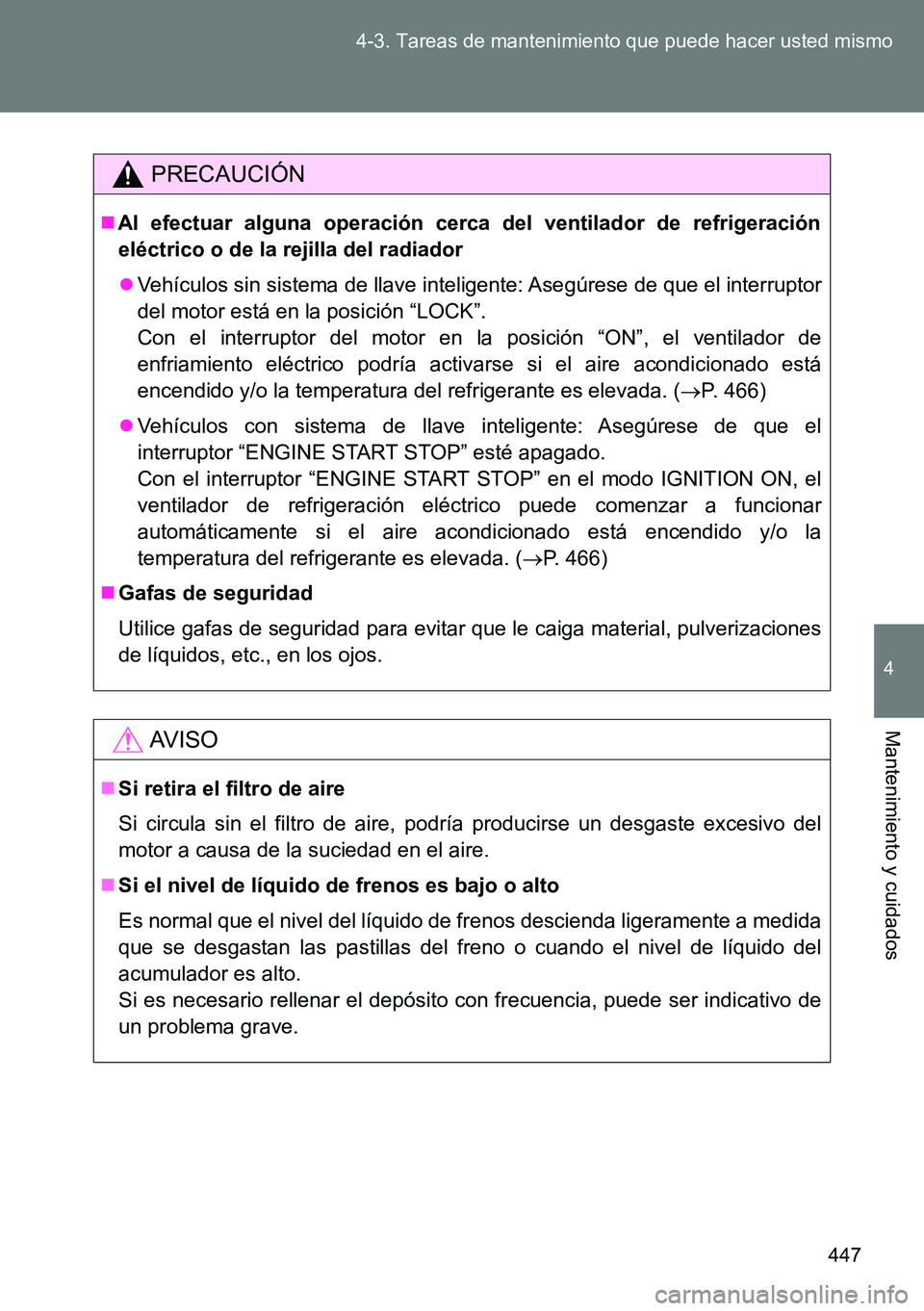 TOYOTA VERSO 2014 Manual del propietario (in Spanish) 447 4-3. Tareas de mantenimiento que puede hacer usted mismo
4
Mantenimiento y cuidados
PRECAUCIÓN
Al efectuar alguna operación cerca del ventilador de refrigeración
eléctrico o de la rejilla d TOYOTA VERSO 2014 Manual del propietario (in Spanish) 447 4-3. Tareas de mantenimiento que puede hacer usted mismo
4
Mantenimiento y cuidados
PRECAUCIÓN
Al efectuar alguna operación cerca del ventilador de refrigeración
eléctrico o de la rejilla d