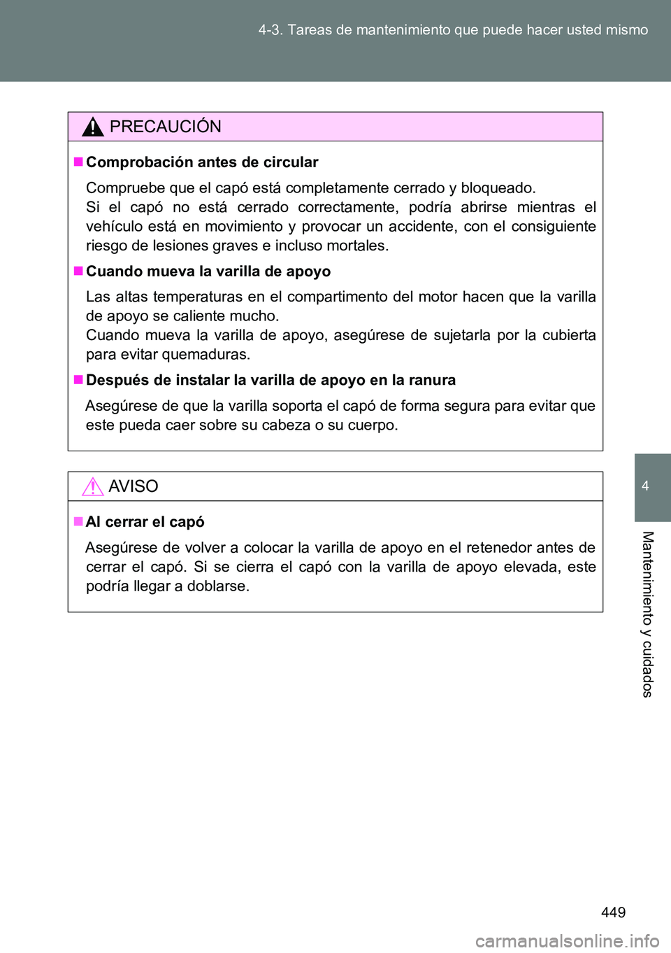 TOYOTA VERSO 2014 Manual del propietario (in Spanish) 449 4-3. Tareas de mantenimiento que puede hacer usted mismo
4
Mantenimiento y cuidados
PRECAUCIÓN
Comprobación antes de circular
Compruebe que el capó está completamente cerrado y bloqueado.
S TOYOTA VERSO 2014 Manual del propietario (in Spanish) 449 4-3. Tareas de mantenimiento que puede hacer usted mismo
4
Mantenimiento y cuidados
PRECAUCIÓN
Comprobación antes de circular
Compruebe que el capó está completamente cerrado y bloqueado.
S