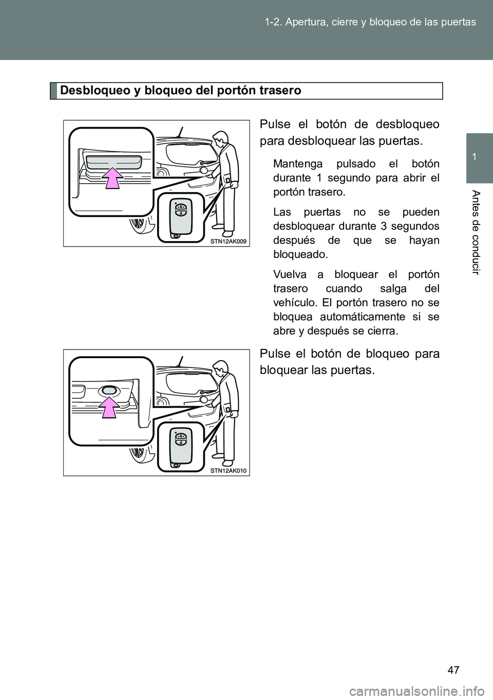 TOYOTA VERSO 2014  Manual del propietario (in Spanish) 47 1-2. Apertura, cierre y bloqueo de las puertas
1
Antes de conducir
Desbloqueo y bloqueo del portón trasero
Pulse el botón de desbloqueo
para desbloquear las puertas.
Mantenga pulsado el botón
du