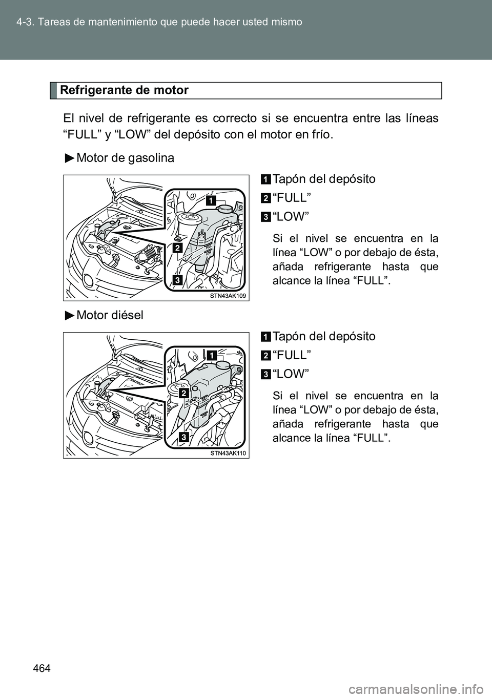 TOYOTA VERSO 2014  Manual del propietario (in Spanish) 464 4-3. Tareas de mantenimiento que puede hacer usted mismo
Refrigerante de motor
El nivel de refrigerante es correcto si se encuentra entre las líneas
“FULL” y “LOW” del depósito con el mo