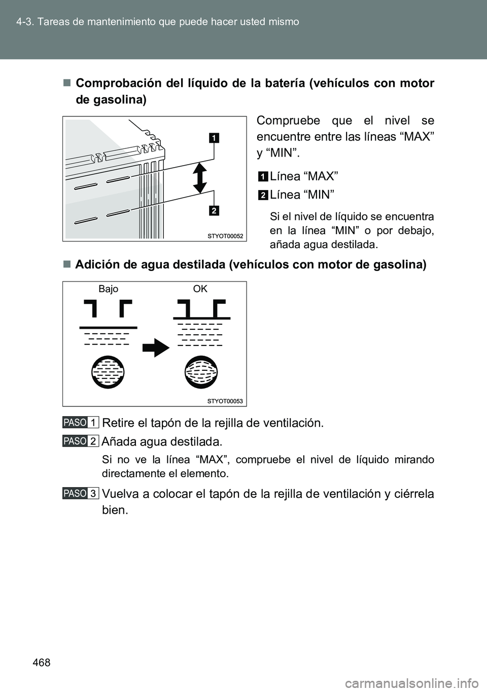 TOYOTA VERSO 2014  Manual del propietario (in Spanish) 468 4-3. Tareas de mantenimiento que puede hacer usted mismo
Comprobación del líquido de la batería (vehículos con motor
de gasolina)
Compruebe que el nivel se
encuentre entre las líneas “MA