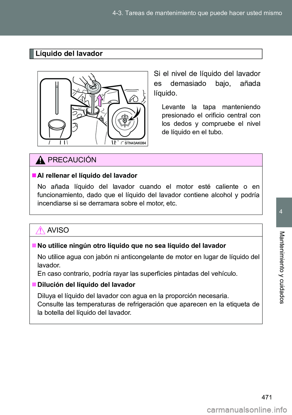 TOYOTA VERSO 2014  Manual del propietario (in Spanish) 471 4-3. Tareas de mantenimiento que puede hacer usted mismo
4
Mantenimiento y cuidados
Líquido del lavador
Si el nivel de líquido del lavador
es demasiado bajo, añada
líquido.
Levante la tapa man