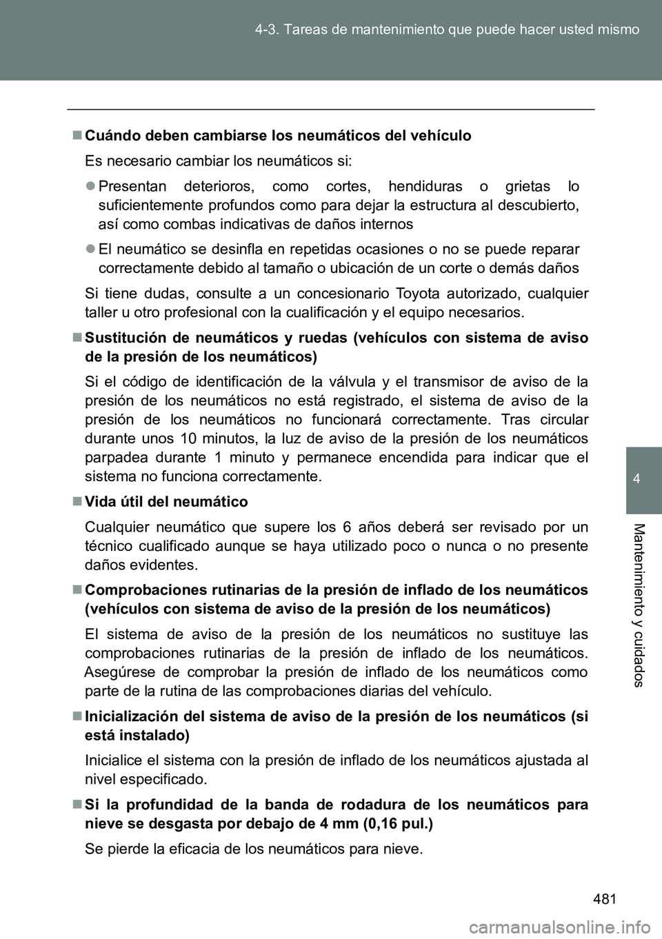 TOYOTA VERSO 2014  Manual del propietario (in Spanish) 481 4-3. Tareas de mantenimiento que puede hacer usted mismo
4
Mantenimiento y cuidados
Cuándo deben cambiarse los neumáticos del vehículo
Es necesario cambiar los neumáticos si:
Presentan d
