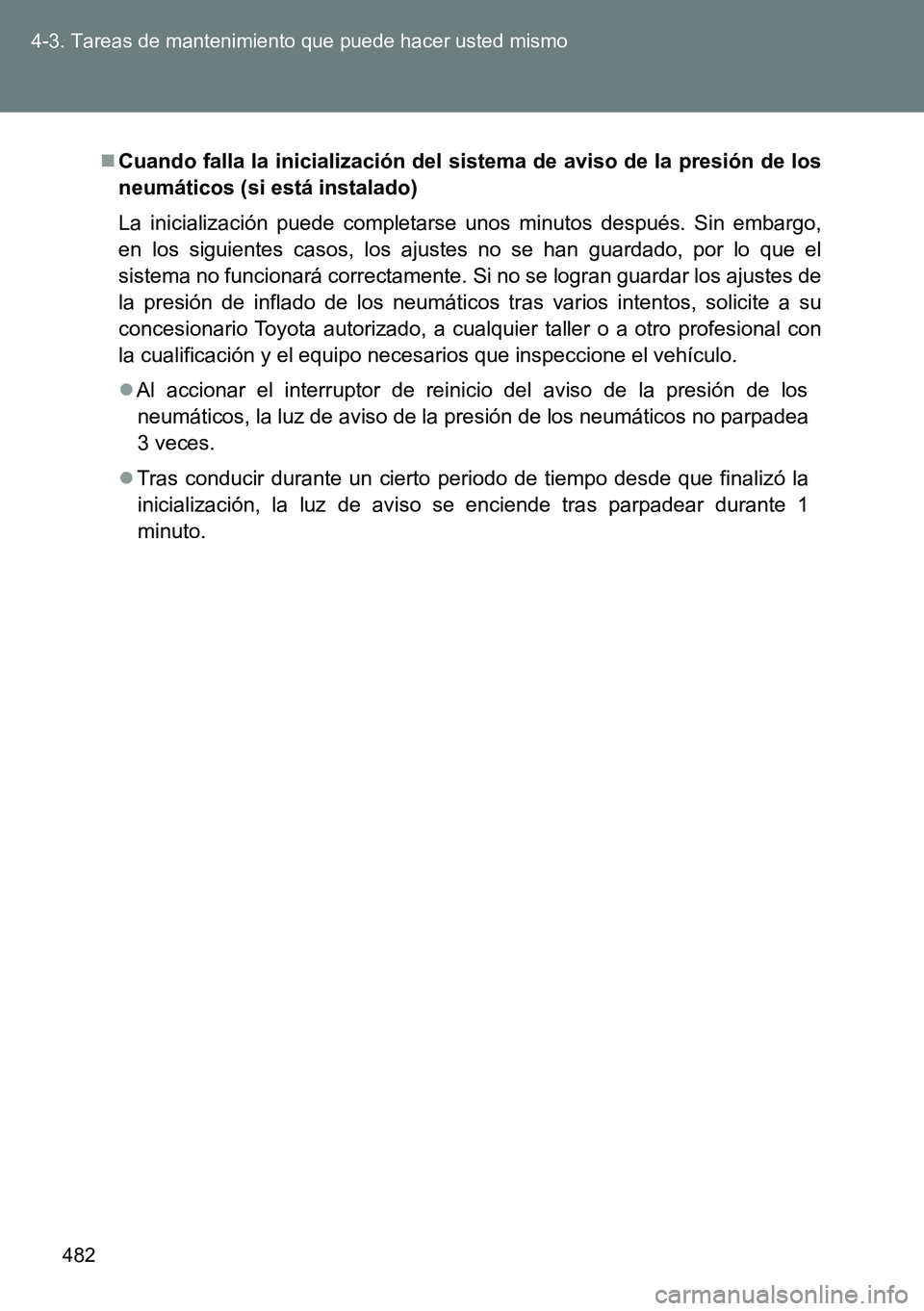 TOYOTA VERSO 2014  Manual del propietario (in Spanish) 482 4-3. Tareas de mantenimiento que puede hacer usted mismo
Cuando falla la inicialización del sistema de aviso de la presión de los
neumáticos (si está instalado)
La inicialización puede com
