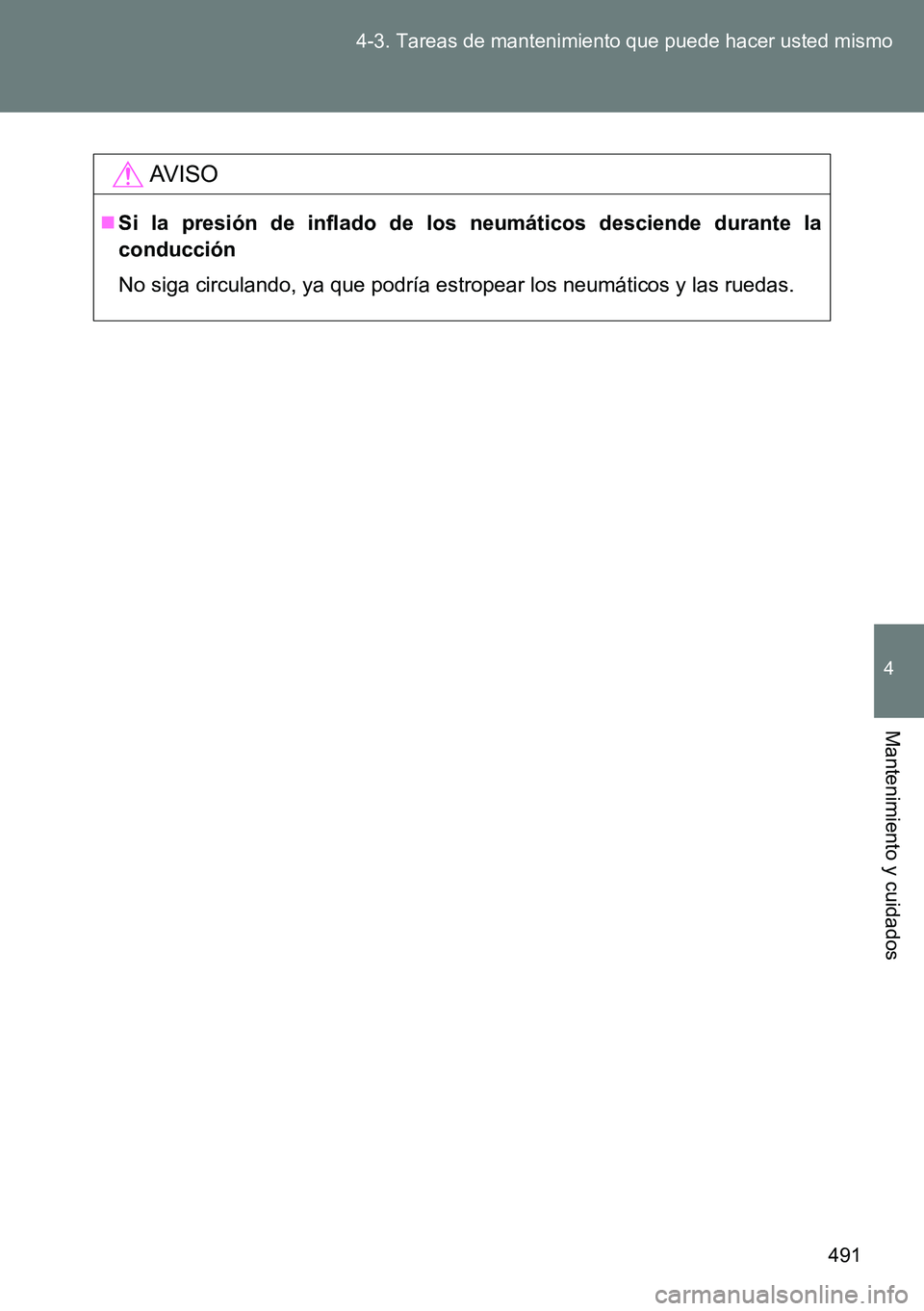 TOYOTA VERSO 2014  Manual del propietario (in Spanish) 491 4-3. Tareas de mantenimiento que puede hacer usted mismo
4
Mantenimiento y cuidados
AVISO
Si la presión de inflado de los neumáticos desciende durante la
conducción
No siga circulando, ya qu