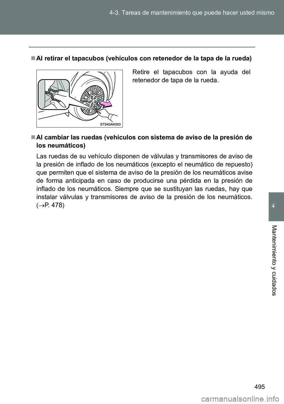 TOYOTA VERSO 2014  Manual del propietario (in Spanish) 495 4-3. Tareas de mantenimiento que puede hacer usted mismo
4
Mantenimiento y cuidados
Al retirar el tapacubos (vehículos con retenedor de la tapa de la rueda)
Al cambiar las ruedas (vehículo