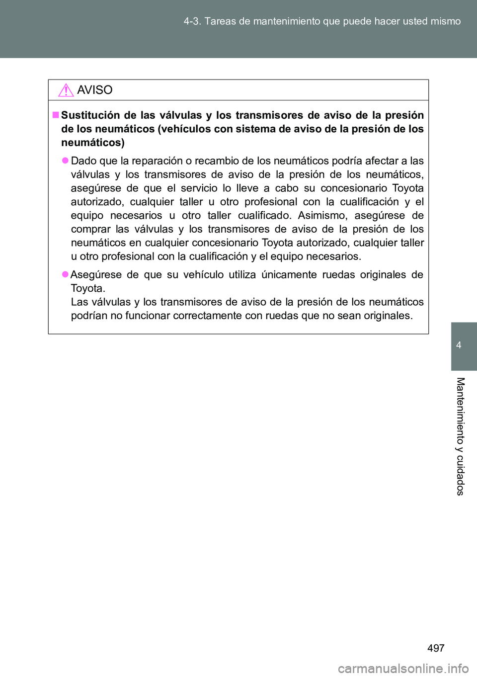 TOYOTA VERSO 2014  Manual del propietario (in Spanish) 497 4-3. Tareas de mantenimiento que puede hacer usted mismo
4
Mantenimiento y cuidados
AVISO
Sustitución de las válvulas y los transmisores de aviso de la presión
de los neumáticos (vehículos