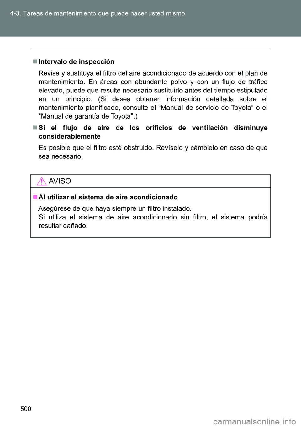 TOYOTA VERSO 2014  Manual del propietario (in Spanish) 500 4-3. Tareas de mantenimiento que puede hacer usted mismo
Intervalo de inspección
Revise y sustituya el filtro del aire acondicionado de acuerdo con el plan de
mantenimiento. En áreas con abun