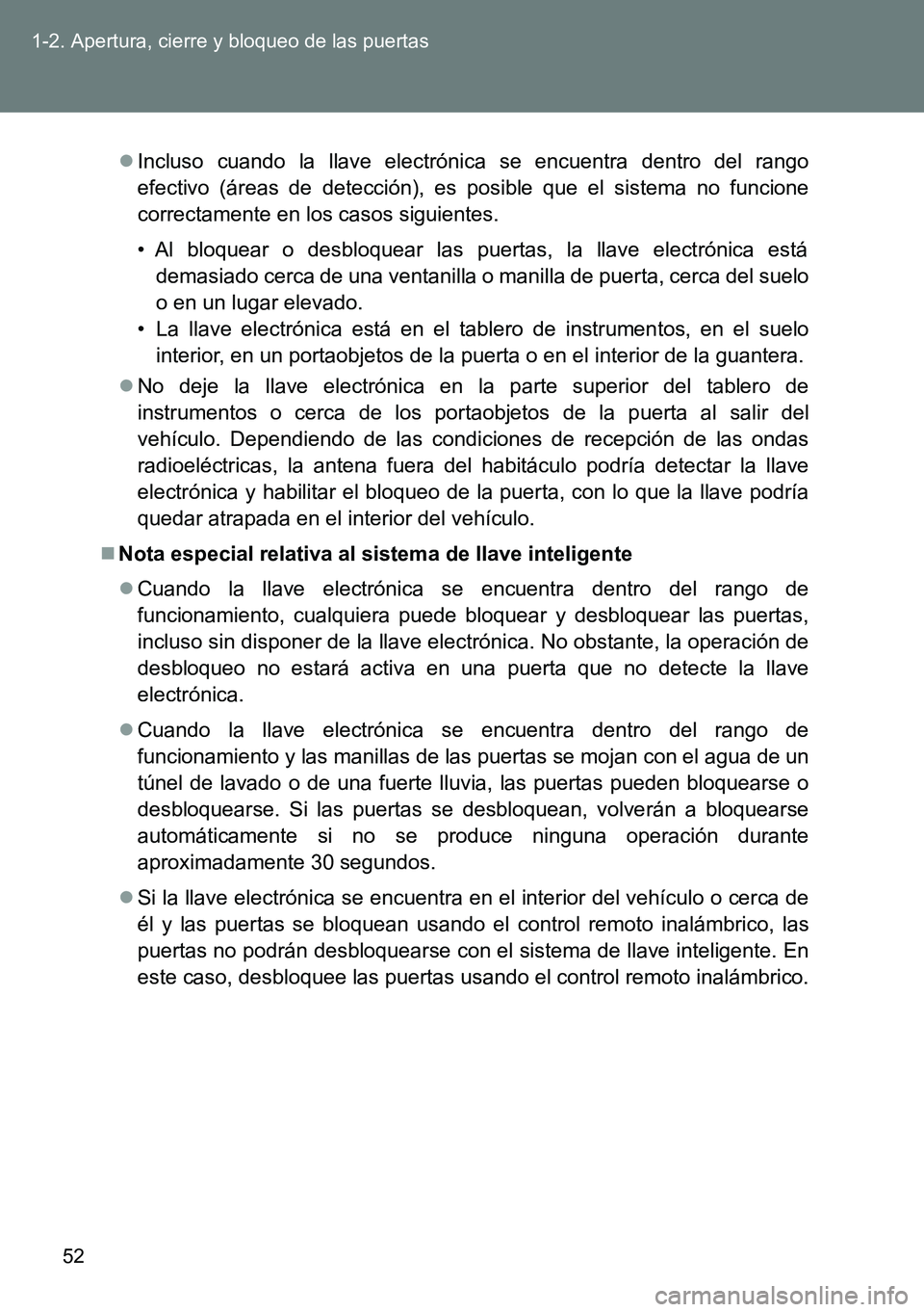 TOYOTA VERSO 2014 Manual del propietario (in Spanish) 52 1-2. Apertura, cierre y bloqueo de las puertas
Incluso cuando la llave electrónica se encuentra dentro del rango
efectivo (áreas de detección), es posible que el sistema no funcione
correctam TOYOTA VERSO 2014 Manual del propietario (in Spanish) 52 1-2. Apertura, cierre y bloqueo de las puertas
Incluso cuando la llave electrónica se encuentra dentro del rango
efectivo (áreas de detección), es posible que el sistema no funcione
correctam