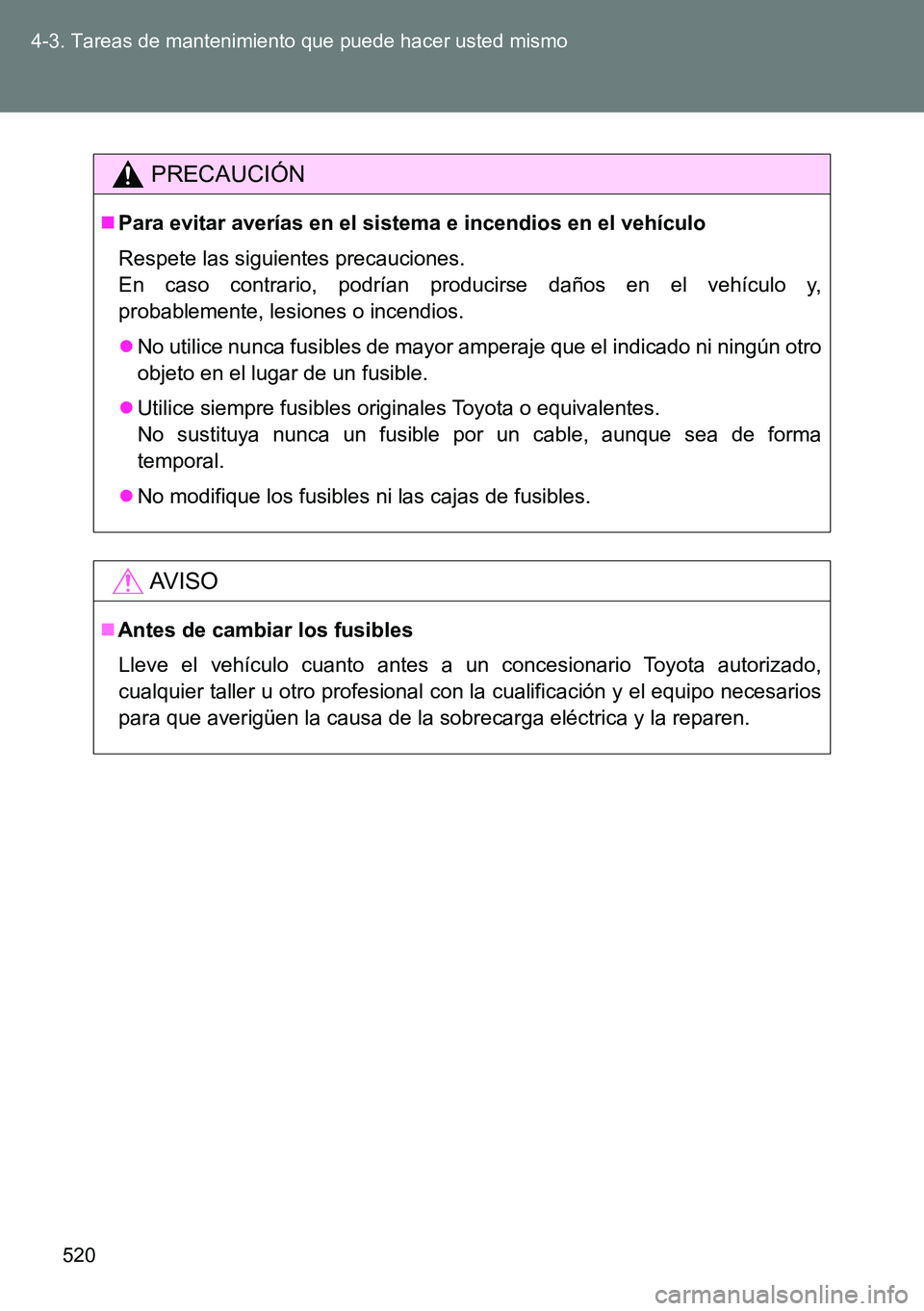TOYOTA VERSO 2014  Manual del propietario (in Spanish) 520 4-3. Tareas de mantenimiento que puede hacer usted mismo
PRECAUCIÓN
Para evitar averías en el sistema e incendios en el vehículo
Respete las siguientes precauciones.
En caso contrario, podr