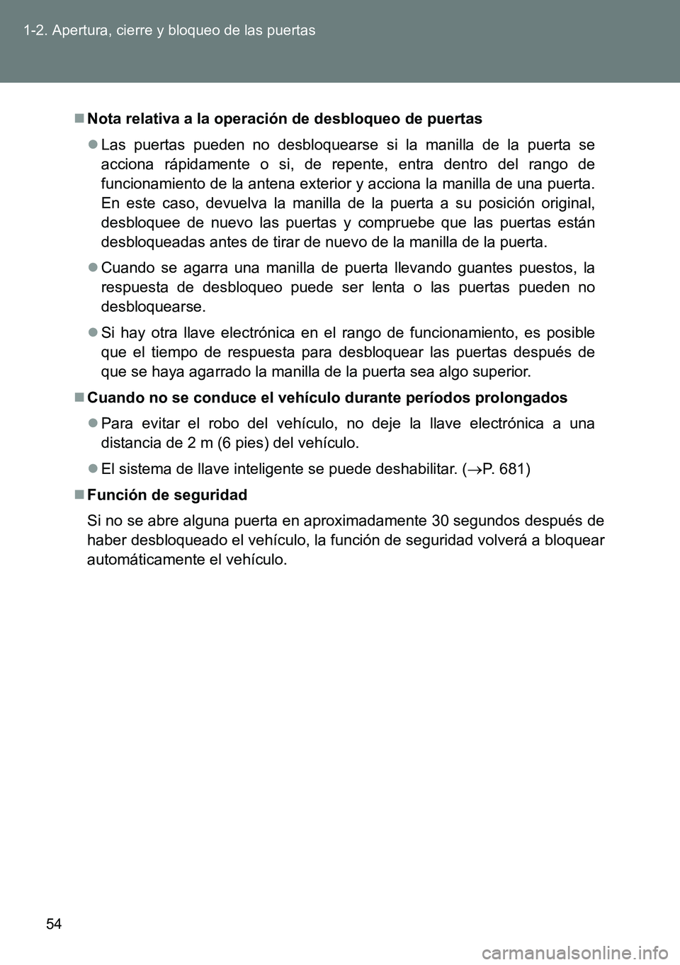 TOYOTA VERSO 2014 Manual del propietario (in Spanish) 54 1-2. Apertura, cierre y bloqueo de las puertas
Nota relativa a la operación de desbloqueo de puertas
Las puertas pueden no desbloquearse si la manilla de la puerta se
acciona rápidamente o TOYOTA VERSO 2014 Manual del propietario (in Spanish) 54 1-2. Apertura, cierre y bloqueo de las puertas
Nota relativa a la operación de desbloqueo de puertas
Las puertas pueden no desbloquearse si la manilla de la puerta se
acciona rápidamente o