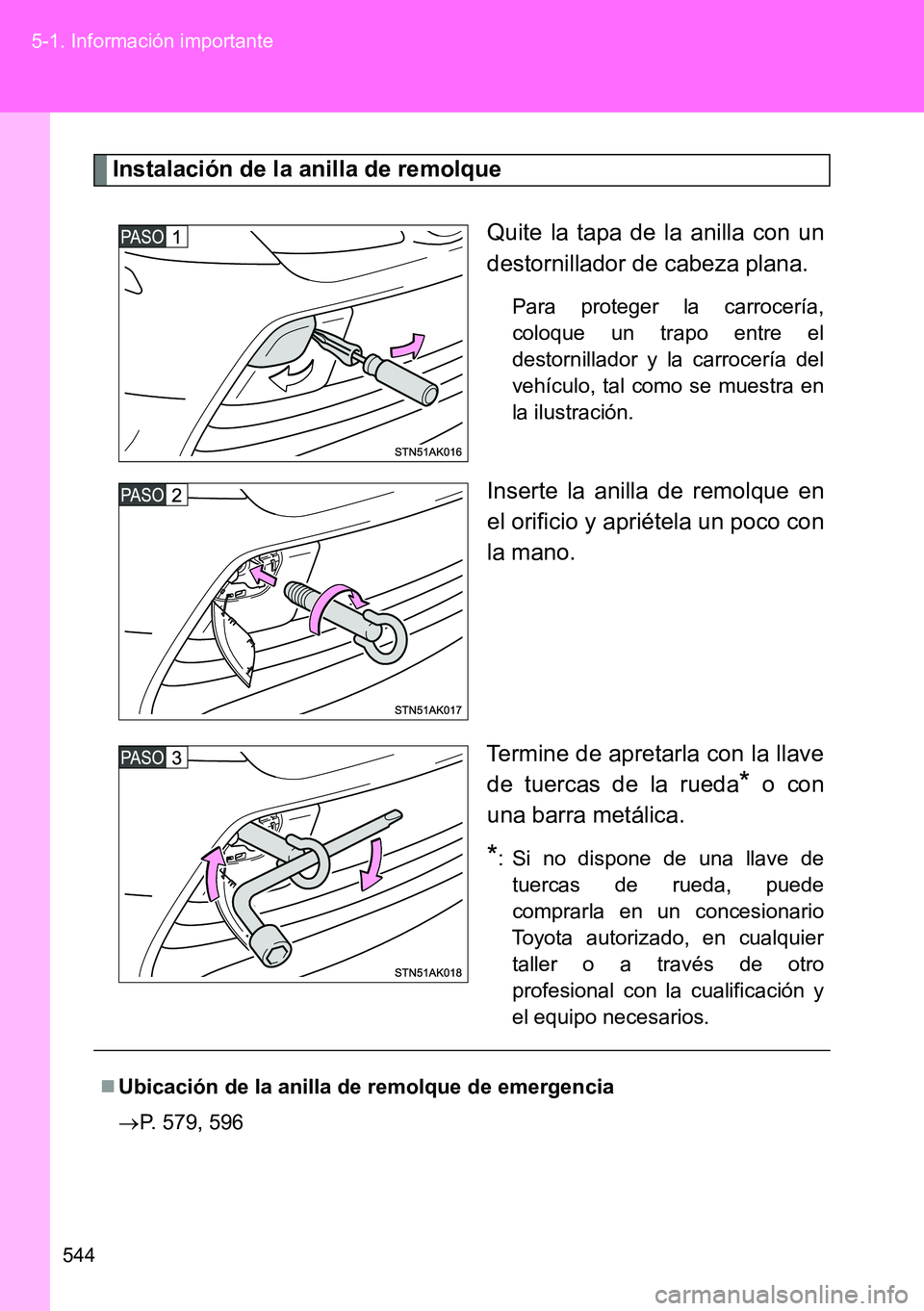 TOYOTA VERSO 2014  Manual del propietario (in Spanish) 544 5-1. Información importante
Instalación de la anilla de remolque
Quite la tapa de la anilla con un
destornillador de cabeza plana. 
Para proteger la carrocería,
coloque un trapo entre el
destor
