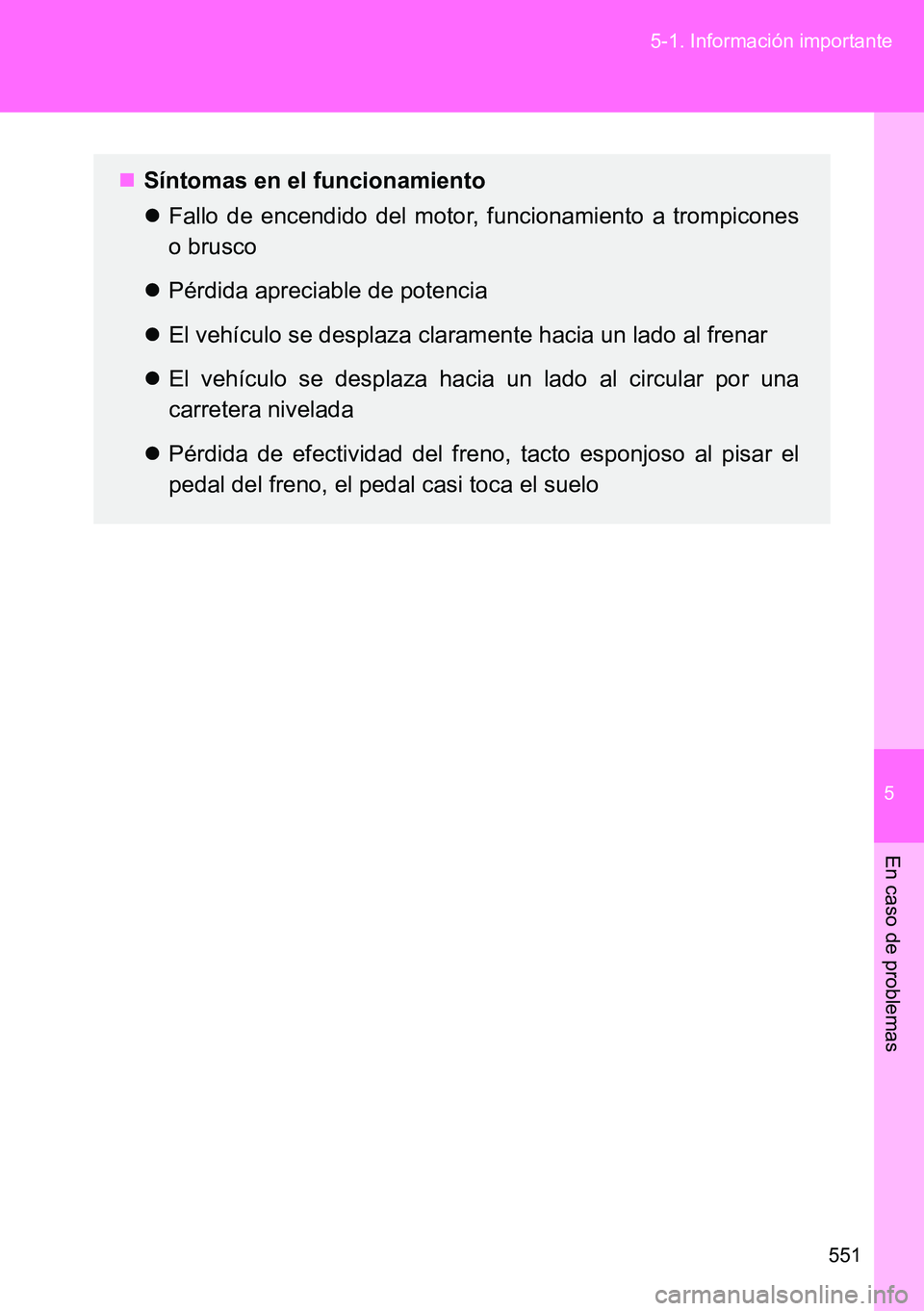 TOYOTA VERSO 2014  Manual del propietario (in Spanish) 5
551 5-1. Información importante
En caso de problemas
Síntomas en el funcionamiento
Fallo de encendido del motor, funcionamiento a trompicones
o brusco
Pérdida apreciable de potencia
E