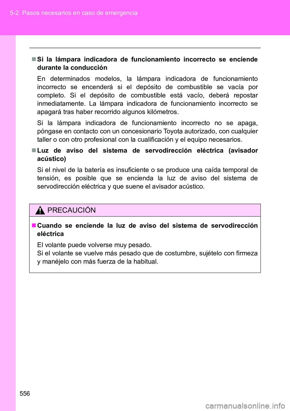 TOYOTA VERSO 2014  Manual del propietario (in Spanish) 556 5-2. Pasos necesarios en caso de emergencia
Si la lámpara indicadora de funcionamiento incorrecto se enciende
durante la conducción
En determinados modelos, la lámpara indicadora de funciona