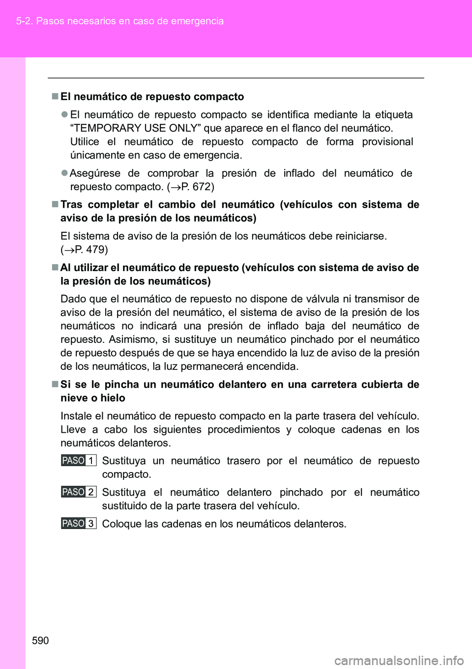 TOYOTA VERSO 2014  Manual del propietario (in Spanish) 590 5-2. Pasos necesarios en caso de emergencia
El neumático de repuesto compacto
El neumático de repuesto compacto se identifica mediante la etiqueta
“TEMPORARY USE ONLY” que aparece en e