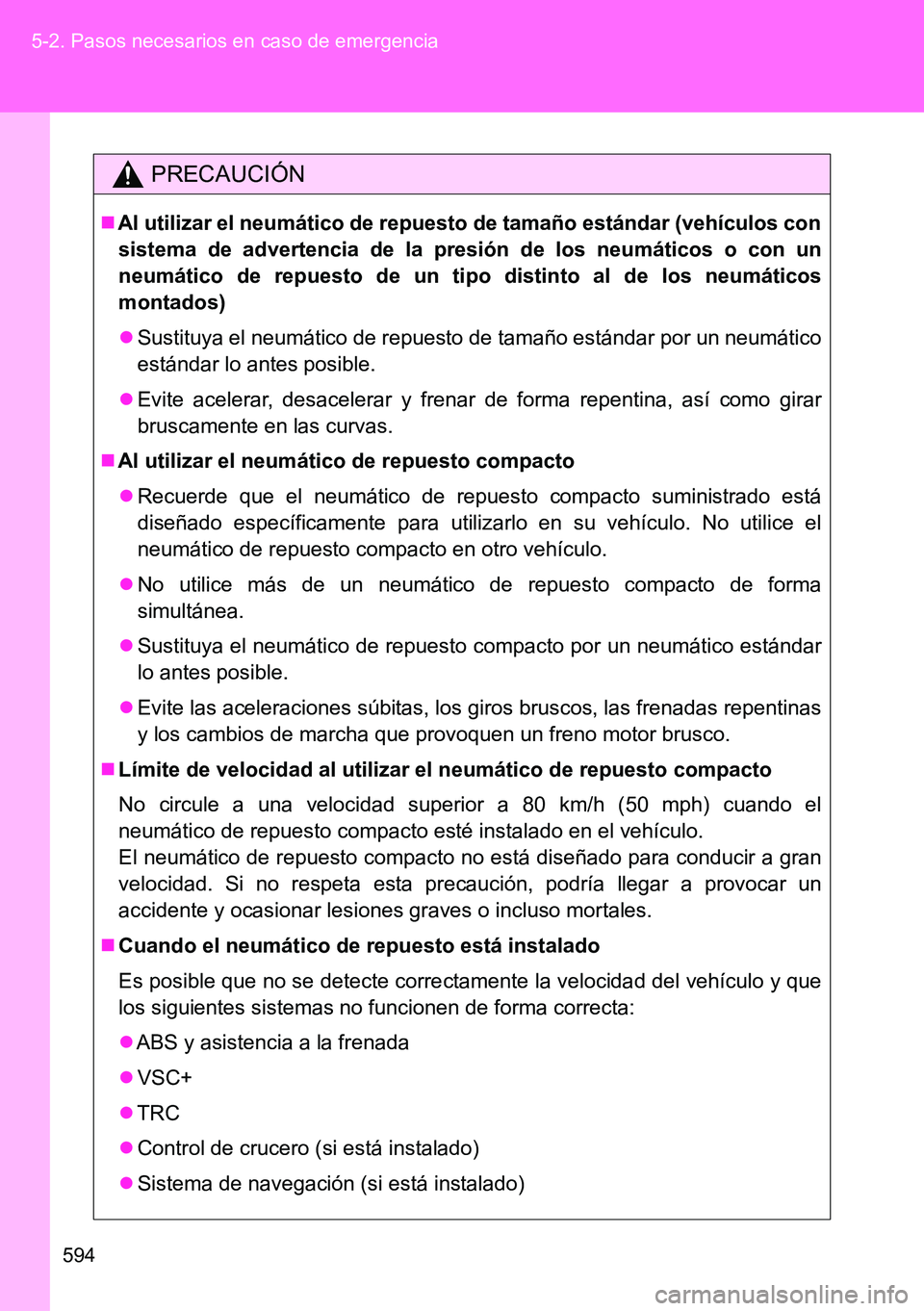 TOYOTA VERSO 2014 Manual del propietario (in Spanish) 594 5-2. Pasos necesarios en caso de emergencia
PRECAUCIÓN
Al utilizar el neumático de repuesto de tamaño estándar (vehículos con
sistema de advertencia de la presión de los neumáticos o con TOYOTA VERSO 2014 Manual del propietario (in Spanish) 594 5-2. Pasos necesarios en caso de emergencia
PRECAUCIÓN
Al utilizar el neumático de repuesto de tamaño estándar (vehículos con
sistema de advertencia de la presión de los neumáticos o con