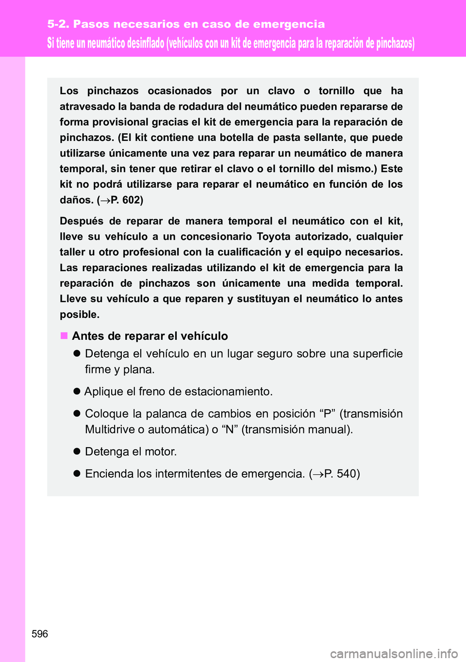 TOYOTA VERSO 2014 Manual del propietario (in Spanish) 596
5-2. Pasos necesarios en caso de emergencia
Si tiene un neumático desinflado (vehículos con un kit de emergencia para la reparación de pinchazos)
Los pinchazos ocasionados por un clavo o tornil TOYOTA VERSO 2014 Manual del propietario (in Spanish) 596
5-2. Pasos necesarios en caso de emergencia
Si tiene un neumático desinflado (vehículos con un kit de emergencia para la reparación de pinchazos)
Los pinchazos ocasionados por un clavo o tornil
