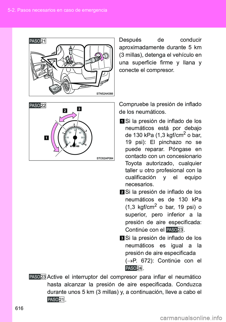 TOYOTA VERSO 2014  Manual del propietario (in Spanish) 616 5-2. Pasos necesarios en caso de emergencia
Después de conducir
aproximadamente durante 5 km
(3 millas), detenga el vehículo en
una superficie firme y llana y
conecte el compresor.
Compruebe la 