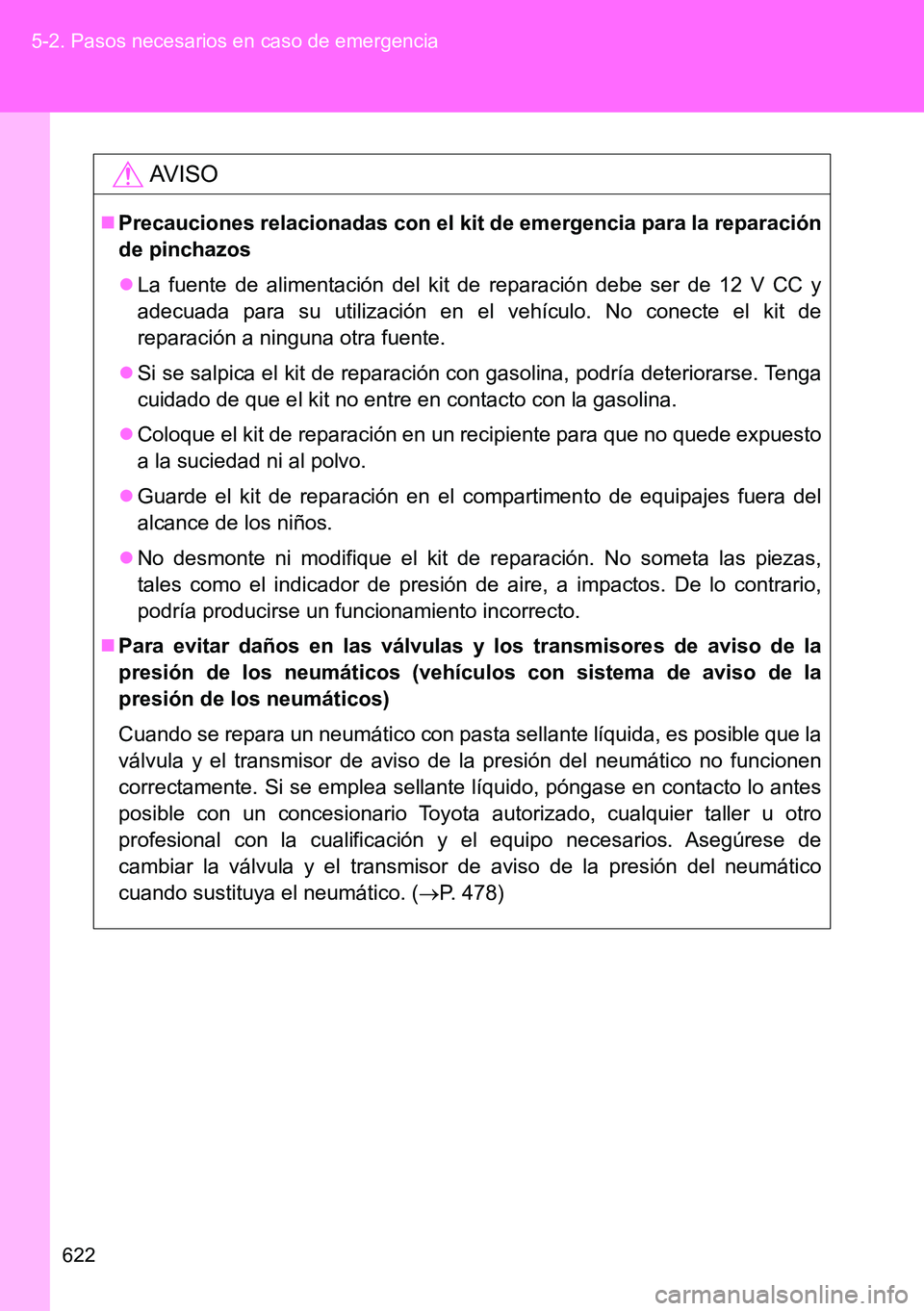 TOYOTA VERSO 2014 Manual del propietario (in Spanish) 622 5-2. Pasos necesarios en caso de emergencia
AVISO
Precauciones relacionadas con el kit de emergencia para la reparación
de pinchazos
La fuente de alimentación del kit de reparación debe s TOYOTA VERSO 2014 Manual del propietario (in Spanish) 622 5-2. Pasos necesarios en caso de emergencia
AVISO
Precauciones relacionadas con el kit de emergencia para la reparación
de pinchazos
La fuente de alimentación del kit de reparación debe s