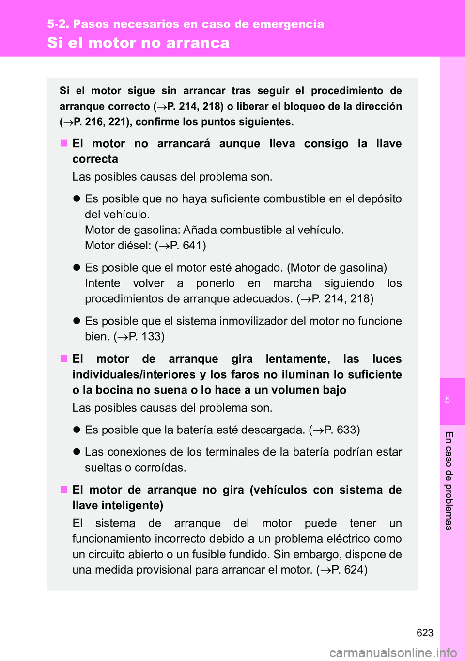 TOYOTA VERSO 2014 Manual del propietario (in Spanish) 5
623
5-2. Pasos necesarios en caso de emergencia
En caso de problemas
Si el motor no arranca
Si el motor sigue sin arrancar tras seguir el procedimiento de
arranque correcto (P. 214, 218) o libera TOYOTA VERSO 2014 Manual del propietario (in Spanish) 5
623
5-2. Pasos necesarios en caso de emergencia
En caso de problemas
Si el motor no arranca
Si el motor sigue sin arrancar tras seguir el procedimiento de
arranque correcto (P. 214, 218) o libera
