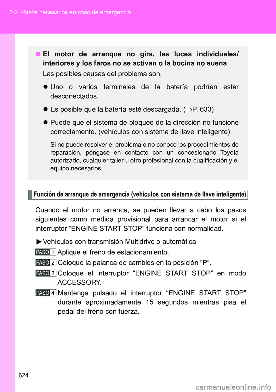 TOYOTA VERSO 2014 Manual del propietario (in Spanish) 624 5-2. Pasos necesarios en caso de emergencia
Función de arranque de emergencia (vehículos con sistema de llave inteligente)
Cuando el motor no arranca, se pueden llevar a cabo los pasos
siguiente TOYOTA VERSO 2014 Manual del propietario (in Spanish) 624 5-2. Pasos necesarios en caso de emergencia
Función de arranque de emergencia (vehículos con sistema de llave inteligente)
Cuando el motor no arranca, se pueden llevar a cabo los pasos
siguiente
