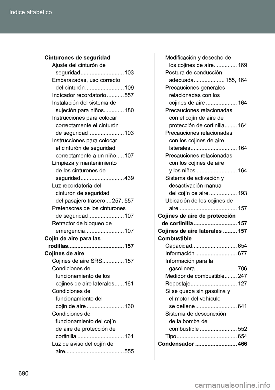 TOYOTA VERSO 2014  Manual del propietario (in Spanish) 690 Índice alfabético
Cinturones de seguridad
Ajuste del cinturón de 
seguridad ............................ 103
Embarazadas, uso correcto 
del cinturón ......................... 109
Indicador rec