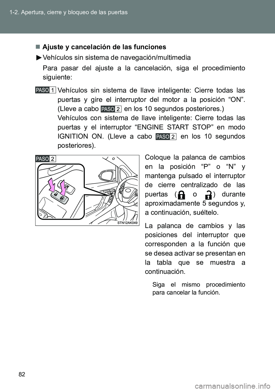 TOYOTA VERSO 2014  Manual del propietario (in Spanish) 82 1-2. Apertura, cierre y bloqueo de las puertas
Ajuste y cancelación de las funciones
Vehículos sin sistema de navegación/multimedia
Para pasar del ajuste a la cancelación, siga el procedimie