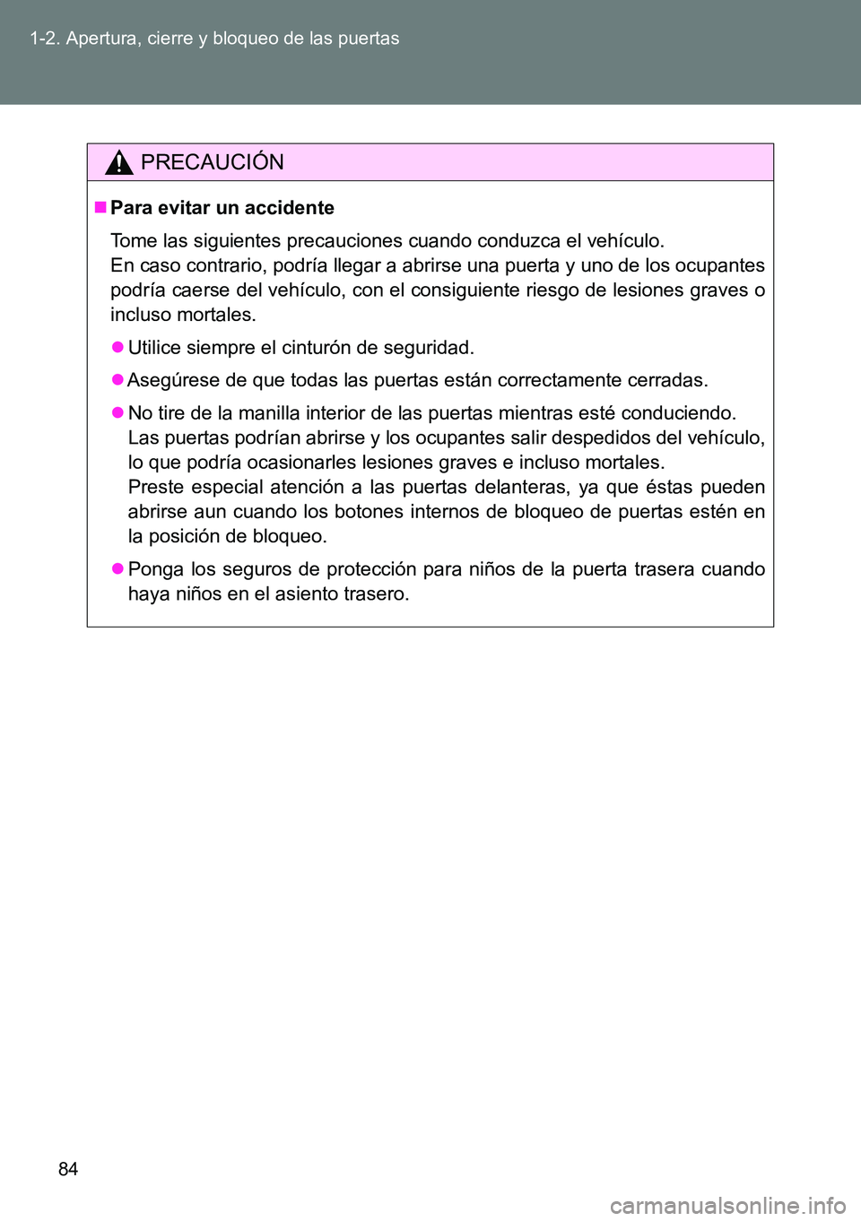 TOYOTA VERSO 2014  Manual del propietario (in Spanish) 84 1-2. Apertura, cierre y bloqueo de las puertas
PRECAUCIÓN
Para evitar un accidente
Tome las siguientes precauciones cuando conduzca el vehículo.
En caso contrario, podría llegar a abrirse una